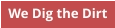 We Dig the Dirt